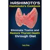 Hashimoto's: Hashimoto's Cookbook Eliminate Toxins and Restore Thyroid Health through Diet In 1 Month - Paperback