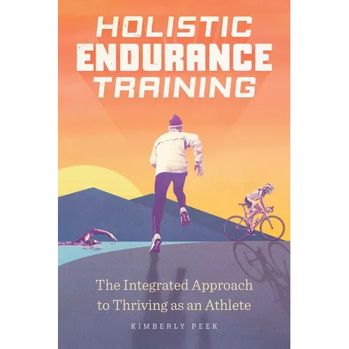 Holistic Endurance Training: The Integrated Approach to Thriving as an Athlete - Paperback
