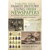 Tracing Your Family History Using Irish Newspapers and Other Printed Materials: A Guide for Family Historians - Paperback