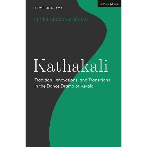 Kathakali: Tradition, Innovations and Transitions in the Dance Drama of Kerala - Hardcover