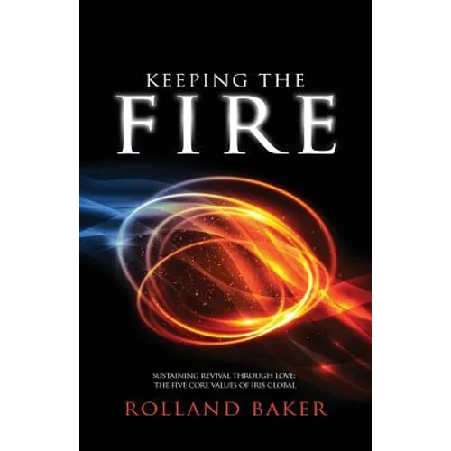 Keeping the Fire: Sustaining revival through love - the 5 core values of Iris Global - Paperback