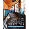 Vanishing Philadelphia: Ruins of the Quaker City - Hardcover