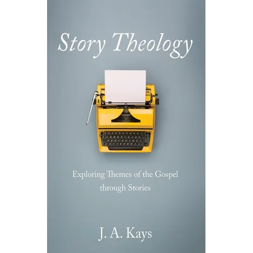 Story Theology: Exploring Themes of the Gospel Through Stories - Hardcover