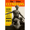 The Other Olympians: Fascism, Queerness, and the Making of Modern Sports - Hardcover