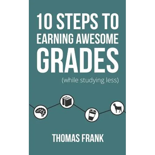 10 Steps to Earning Awesome Grades (While Studying Less) - Paperback