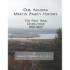 Our Acadian Martin Family History: The First Four Generations, 1650-1800. From Barnabé Martin and Jeanne Pelletret of Port Royal, Acadia, to Simon Mar - Paperback