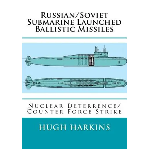 Russian/Soviet Submarine Launched Ballistic Missiles: Nuclear Deterrence/Counter Force Strike - Paperback
