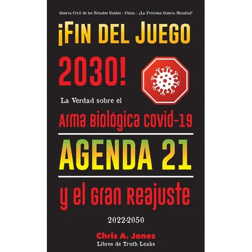 ¡Fin del Juego 2030!: La Verdad sobre el Arma Biológica Covid-19, la Agenda21 y el Gran Reajuste - 2022-2050 - Guerra Civil de los Estados Unidos - Ch - Paperback