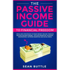 The Passive Income Guide to Financial Freedom: Ideas and Strategies to Make Money Online Through Multiple Income Streams - Affiliate Marketing, Bloggi - Paperback