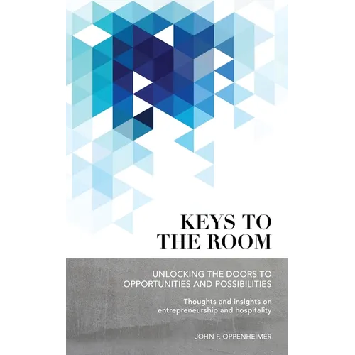 Keys to the Room: Unlocking the Doors to Opportunities and Possibilities: Thoughts and Insights on Entrepreneurship and Hospitality - Paperback