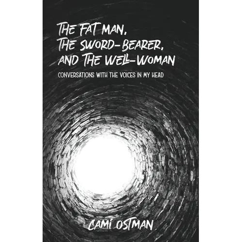 The Fat Man, The Sword-Bearer, and The Well-Woman: Conversations with the Voices in My Head - Paperback
