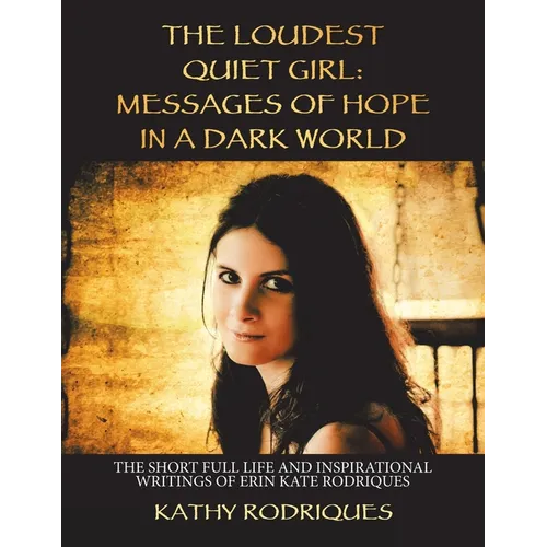 The Loudest Quiet Girl: Messages of Hope in a Dark World: The Short Full Life and Inspirational Writings of Erin Kate Rodriques (Color Edition - Paperback