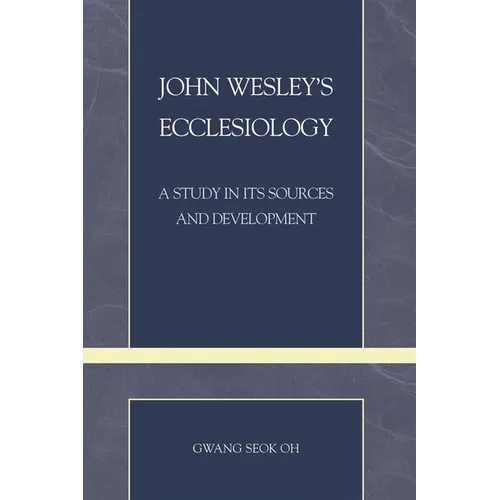 John Wesley's Ecclesiology: A Study in Its Sources and Development - Paperback