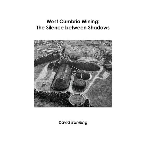 West Cumbria Mining: The Silence between Shadows - Paperback
