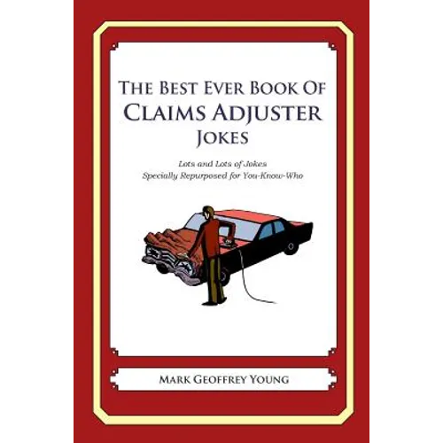 The Best Ever Book of Claims Adjuster Jokes: Lots and Lots of Jokes Specially Repurposed for You-Know-Who - Paperback