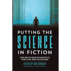 Putting the Science in Fiction: Expert Advice for Writing with Authenticity in Science Fiction, Fantasy, & Other Genres - Paperback