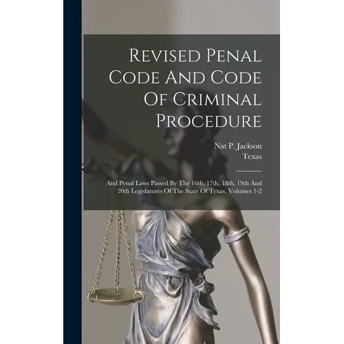 Revised Penal Code And Code Of Criminal Procedure: And Penal Laws Passed By The 16th, 17th, 18th, 19th And 20th Legislatures Of The State Of Texas, Vo - Hardcover