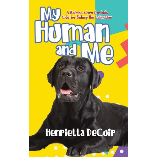 My Human and Me: A Katrina story for kids told by Sidney the Labrador - Hardcover