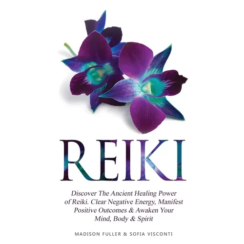 Reiki: Discover The Ancient Healing Power of Reiki. Clear Negative Energy, Manifest Positive Outcomes & Awaken Your Mind, Body & Spirit (2 Books) - Paperback