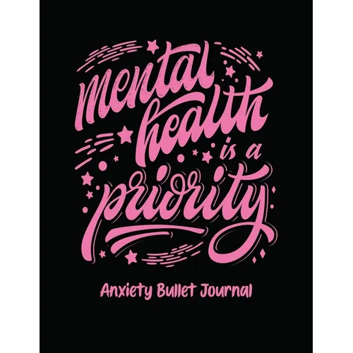 Mental Health Is A Priority Anxiety Bullet Journal: Activity Book for Anxious People Mindfulness Prompts Mental Health Meditation Overcoming Anxiety a - Paperback