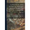 A Political and Satirical History of the Years 1756 and 1757: in a Series of Seventy-five Humorous and Entertaining Prints, Containing All the Most Re - Paperback
