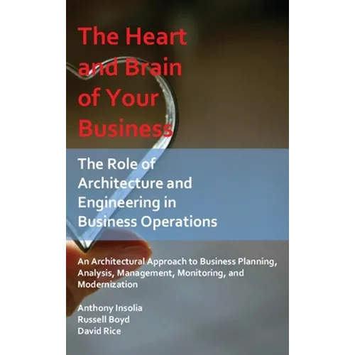 The Heart and Brain of Your Business: The Role of Architecture and Engineering in Business Operations - Hardcover