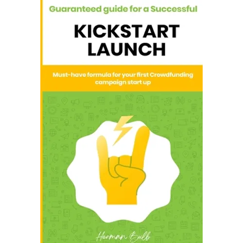 Kickstarter - Guaranteed guide for a Successful kickstart Launch. Must-have formula for your first Crowdfunding campaign start up - Paperback