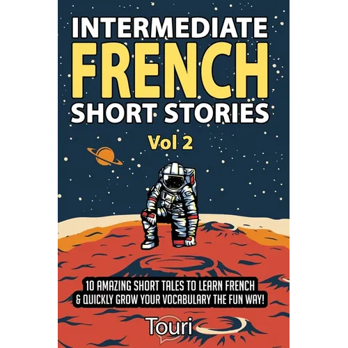 Intermediate French Short Stories: 10 Amazing Short Tales to Learn French & Quickly Grow Your Vocabulary the Fun Way! - Paperback