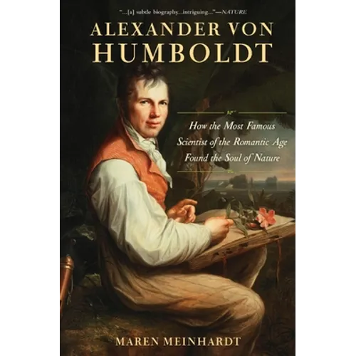Alexander Von Humboldt: How the Most Famous Scientist of the Romantic Age Found the Soul of Nature - Hardcover