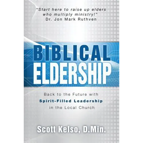 Biblical Eldership: Back to the Future with Spirit - Filled Leadership in the Local Church - Paperback