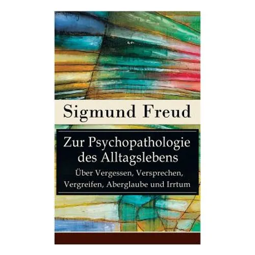 Zur Psychopathologie des Alltagslebens - Über Vergessen, Versprechen, Vergreifen, Aberglaube und Irrtum: Grundlagenwerk der Psychoanalyse - Paperback