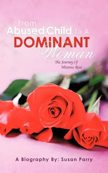 From Abused Child to a Dominant Woman: The Journey of Mistress Rose - Paperback