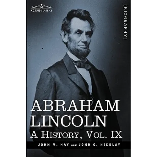 Abraham Lincoln: A History, Vol.IX (in 10 Volumes) - Hardcover