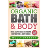 Organic Bath & Body: Make All Natural Bath Bomb, Body Butter & Body Scrubs - Paperback