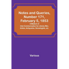 Notes and Queries, Number 171, February 5, 1853; A Medium of Inter-communication for Literary Men, Artists, Antiquaries, Genealogists, etc. - Paperback