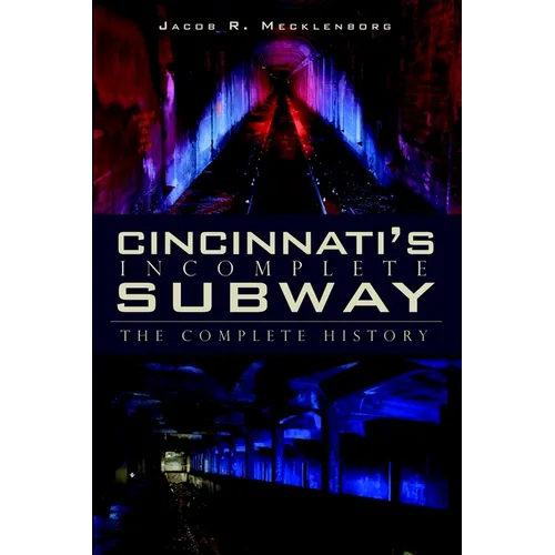 Cincinnati's Incomplete Subway: The Complete History - Paperback