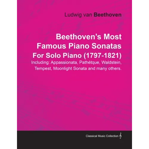 Beethoven's Most Famous Piano Sonatas - Including Appassionata, Pathétique, Waldstein, Tempest, Moonlight Sonata and Many Others - For Solo Piano (179 - Paperback