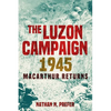 The Luzon Campaign 1945: MacArthur Returns - Hardcover