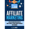 Affiliate Marketing: Affiliate Marketing Guide on How to Make 6 Figure Online Business For Beginner - Paperback