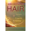 Awakening Hair: Caring for Your Cosmic Antenna - Paperback