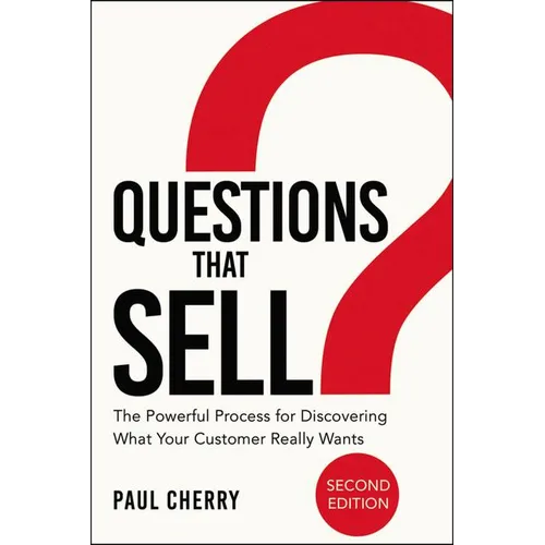 The Questions That Sell: The Powerful Process for Discovering What Your Customer Really Wants - Paperback