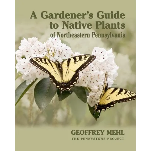 A Gardener's Guide to Native Plants of Northeastern Pennsylvania - Paperback
