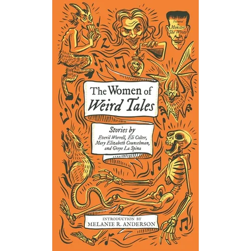 The Women of Weird Tales: Stories by Everil Worrell, Eli Colter, Mary Elizabeth Counselman and Greye La Spina (Monster, She Wrote) - Hardcover