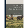 History of Whiteside County, Illinois: From Its First Settlement to the Present Time; With Numerous Biographical and Family Sketches - Paperback