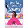 I Was Told There Would Be Romance - Hardcover