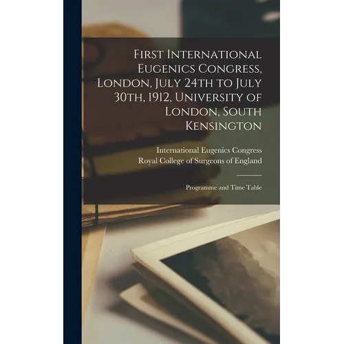 First International Eugenics Congress, London, July 24th to July 30th, 1912, University of London, South Kensington: Programme and Time Table - Hardcover