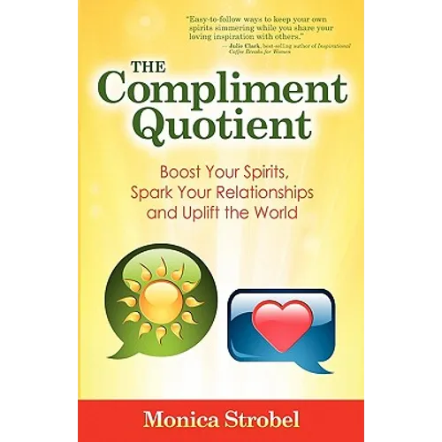 The Compliment Quotient: Boost Your Spirits, Spark Your Relationships and Uplift the World - Paperback