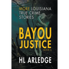 Bayou Justice: More Louisiana True Crime Stories - Paperback