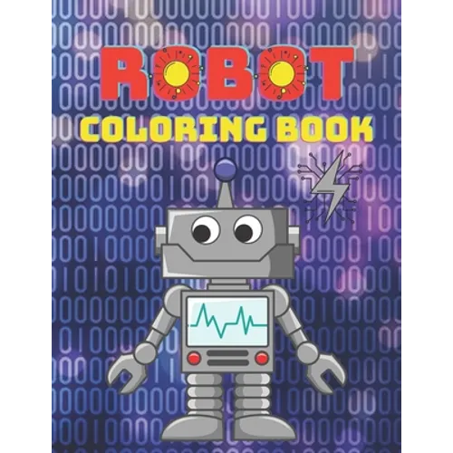 Robot Coloring Book: A Robot Coloring Book for Boys and Girls Ages 4 5 6 7 8 9 10 11 12 (Books for Children, Teens and Adults) - Paperback
