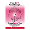When Love Wasn't Enough: Because I Loved Him - Paperback